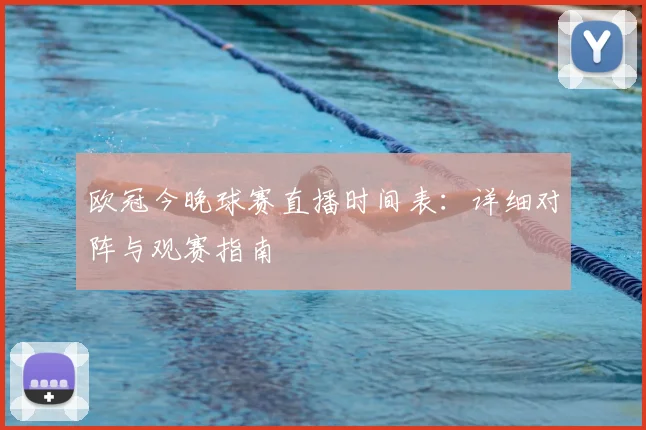 欧冠今晚球赛直播时间表：详细对阵与观赛指南