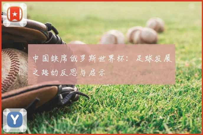 中国缺席俄罗斯世界杯:足球发展之路的反思与启示