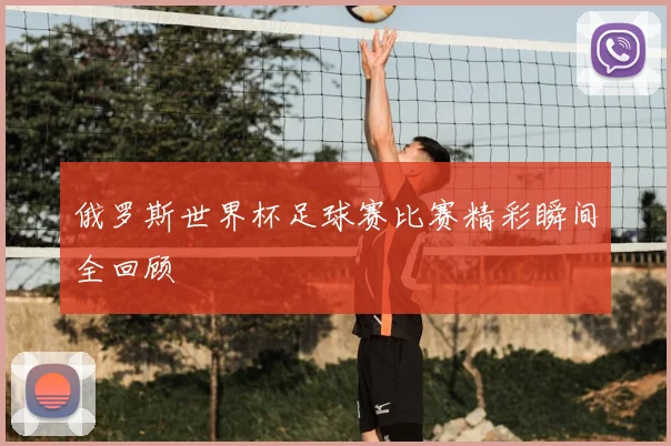 俄罗斯世界杯足球赛比赛精彩瞬间全回顾