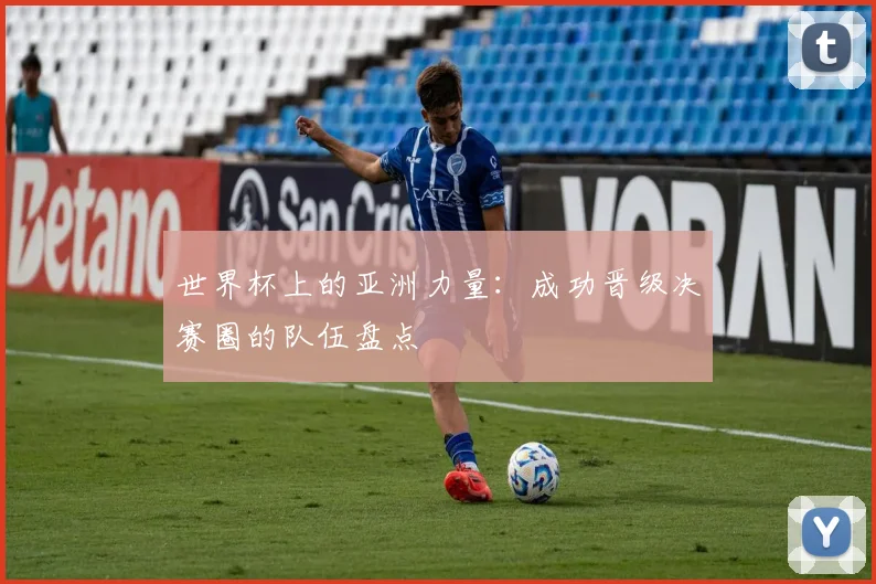 世界杯上的亚洲力量：成功晋级决赛圈的队伍盘点