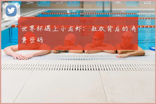 世界杯遇上小龙虾:狂欢背后的消费密码
