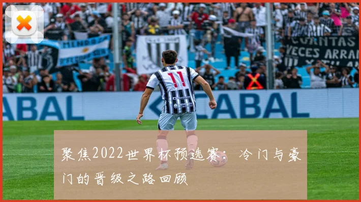 聚焦2022世界杯预选赛：冷门与豪门的晋级之路回顾